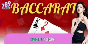 Baccarat 789CLUB: Trải Nghiệm Casino Chuẩn Quốc Tế