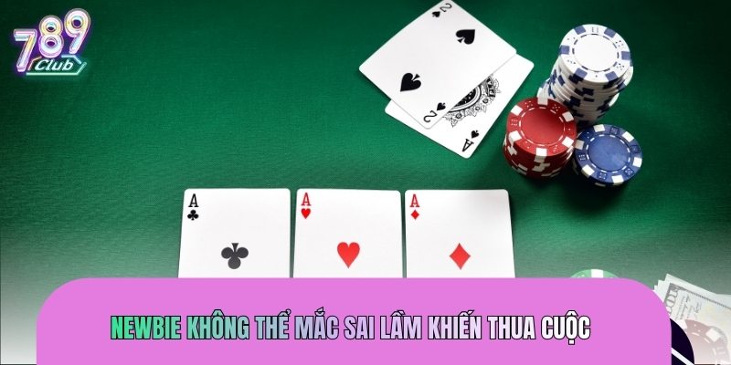 Newbie không thể mắc sai lầm khiến thua cuộc