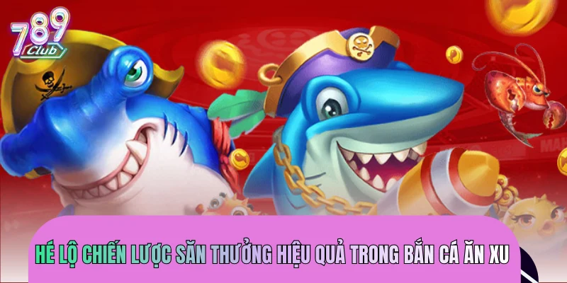 Hé lộ chiến lược săn thưởng hiệu quả trong bắn cá ăn xu