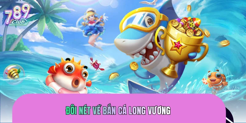 Đôi nét về bắn cá Long Vương