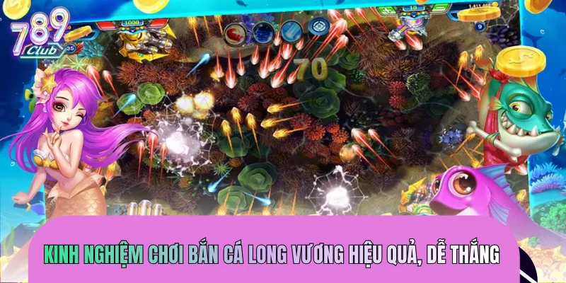 Kinh nghiệm chơi bắn cá Long Vương hiệu quả, dễ thắng