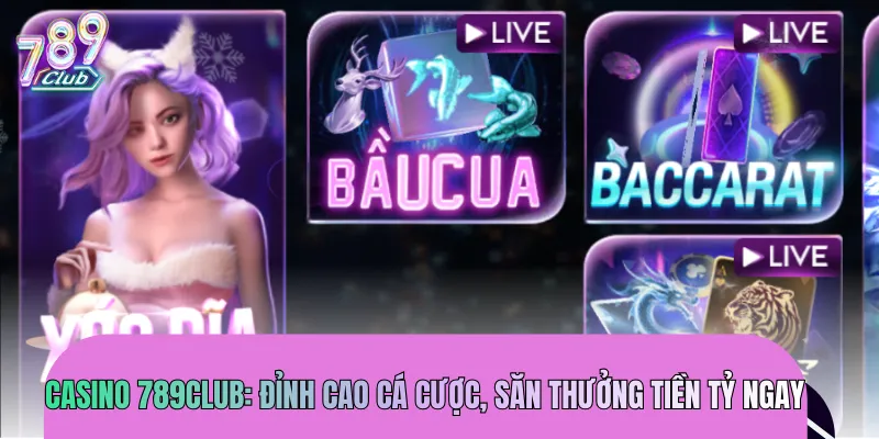 Casino 789CLUB đem lại không gian đánh bài đầy kịch tính