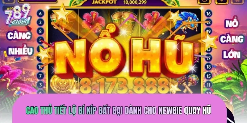 Cao thủ tiết lộ bí kíp bất bại dành cho newbie quay hũ