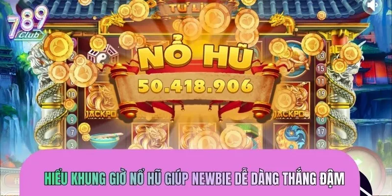 Hiểu khung giờ nổ hũ giúp newbie dễ dàng thắng đậm