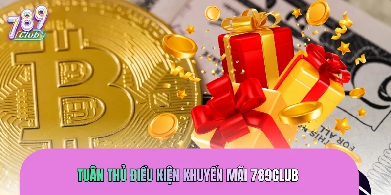 Tuân thủ điều kiện khuyến mãi 789CLUB