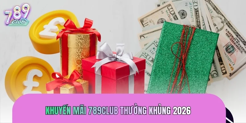 Khuyến mãi 789CLUB thưởng khủng 2026