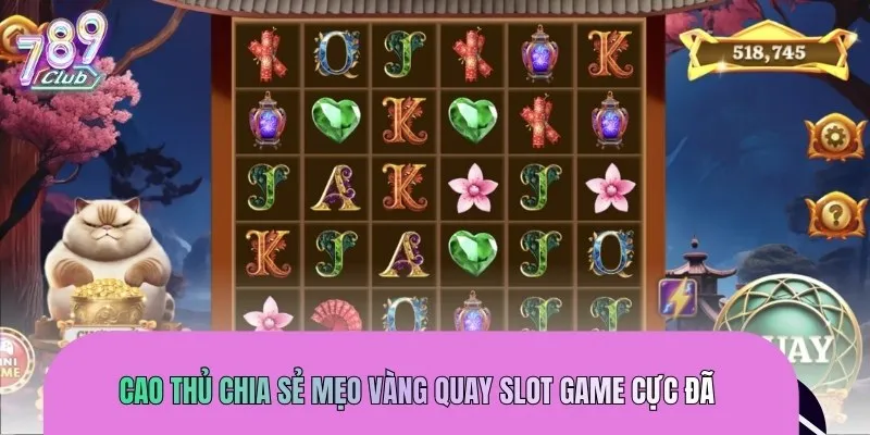 Cao thủ chia sẻ mẹo vàng quay slot game cực đã