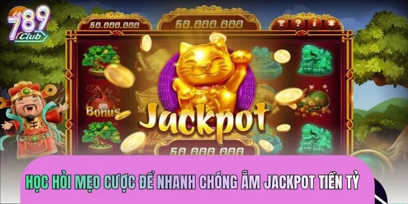 Học hỏi Mẹo săn jackpot khủng để nhanh chóng ẵm jackpot tiền tỷ