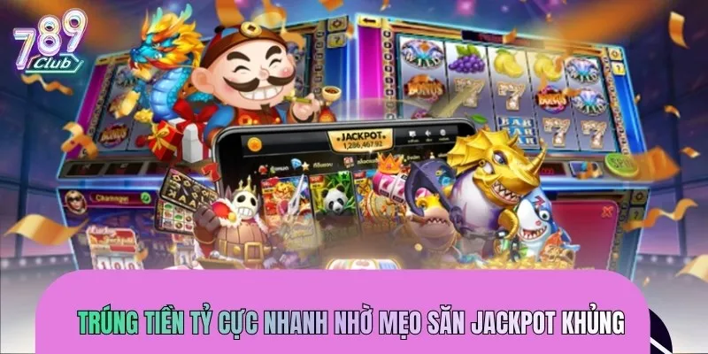 Trúng tiền tỷ cực nhanh nhờ mẹo săn jackpot khủng