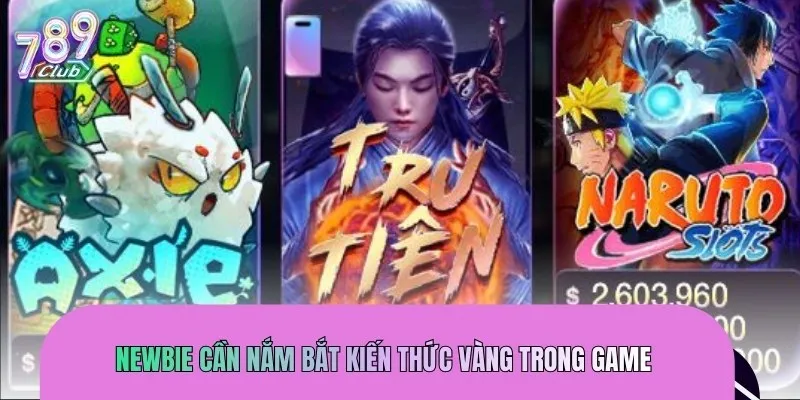 Newbie cần nắm bắt kiến thức vàng trong game