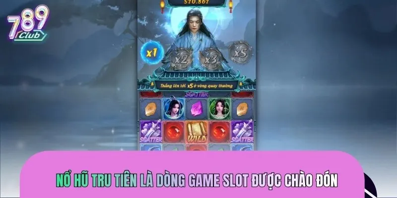Nổ hũ Tru Tiên là dòng game slot được chào đón