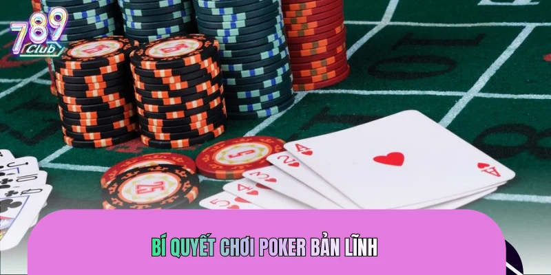 Bí quyết chơi Poker bản lĩnh dành cho người chơi chuyên nghiệp