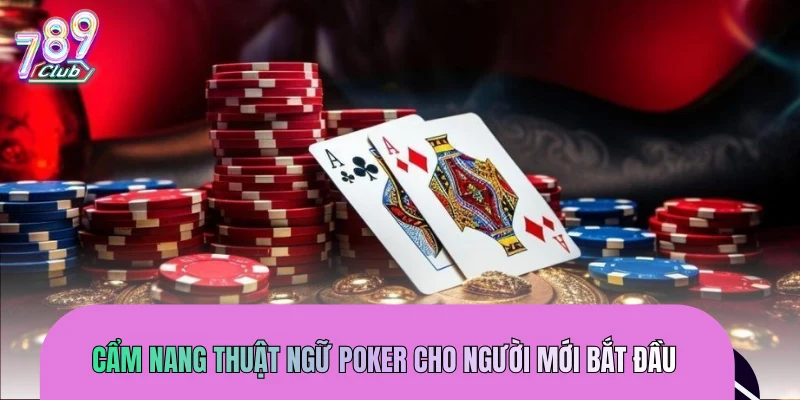 Cẩm nang thuật ngữ Poker cho người mới bắt đầu