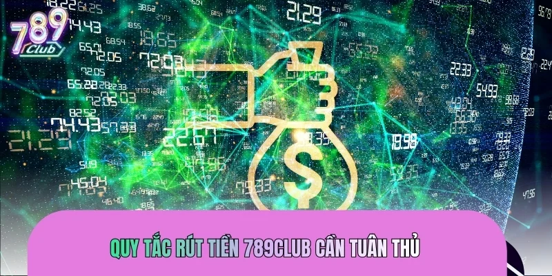 Quy tắc rút tiền 789CLUB cần tuân thủ