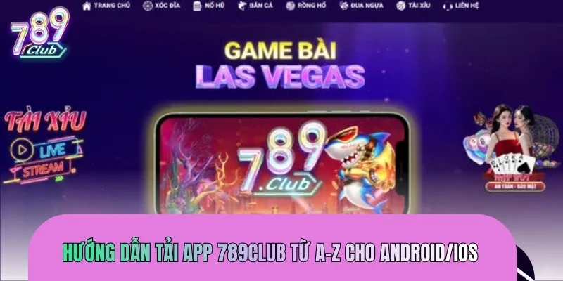 Hướng dẫn tải app 789CLUB từ A-Z cho Android/iOS