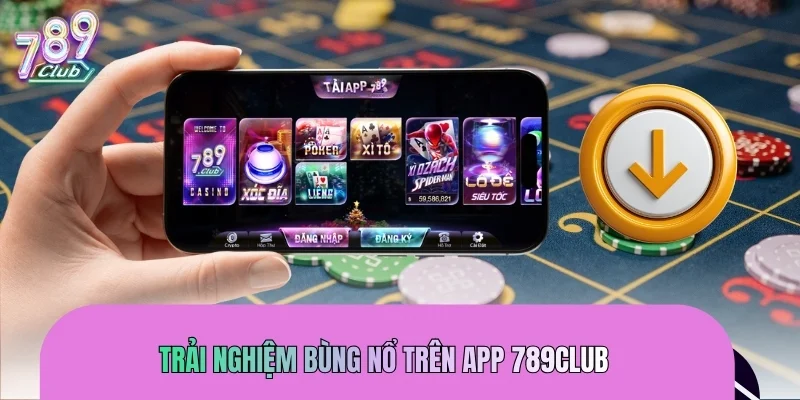Trải nghiệm bùng nổ trên app 789CLUB