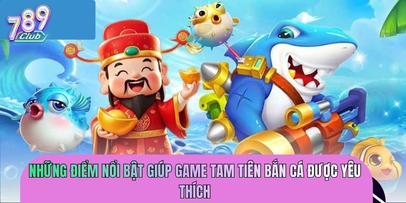 tam-tien-ban-ca-diem-noi-bat