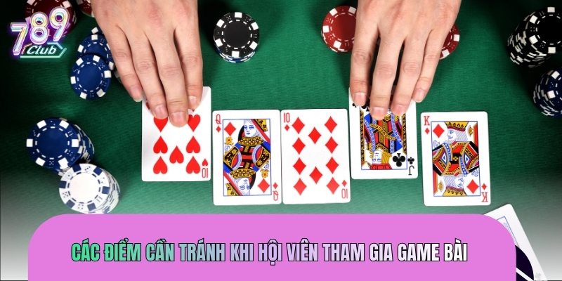 Các điểm cần tránh khi hội viên tham gia game bài