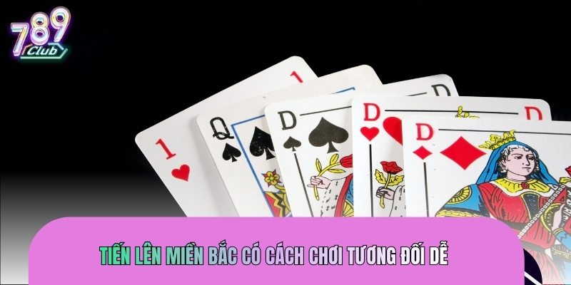 Tiến lên miền Bắc có cách chơi tương đối dễ