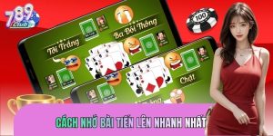 Cách Nhớ Bài Tiến Lên Nhanh Nhất 789CLUB - Chơi Đâu Thắng Đó