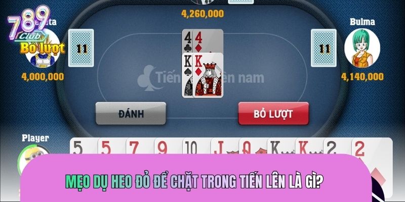 Mẹo dụ heo đỏ để chặt trong tiến lên là gì?