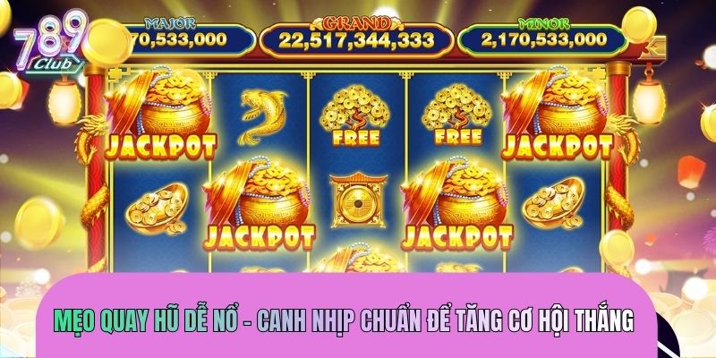 Mẹo quay hũ dễ nổ - Canh nhịp chuẩn để tăng cơ hội thắng