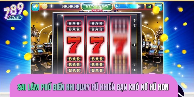 Sai lầm phổ biến khi quay hũ khiến bạn khó nổ hũ hơn